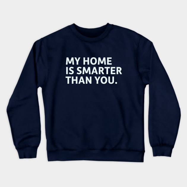 My Home is Smarter Than You. Crewneck Sweatshirt by SillyQuotes